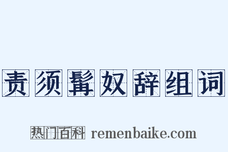 责须髯奴辞组词是什么意思的图片